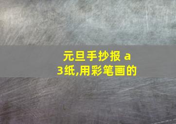 元旦手抄报 a3纸,用彩笔画的